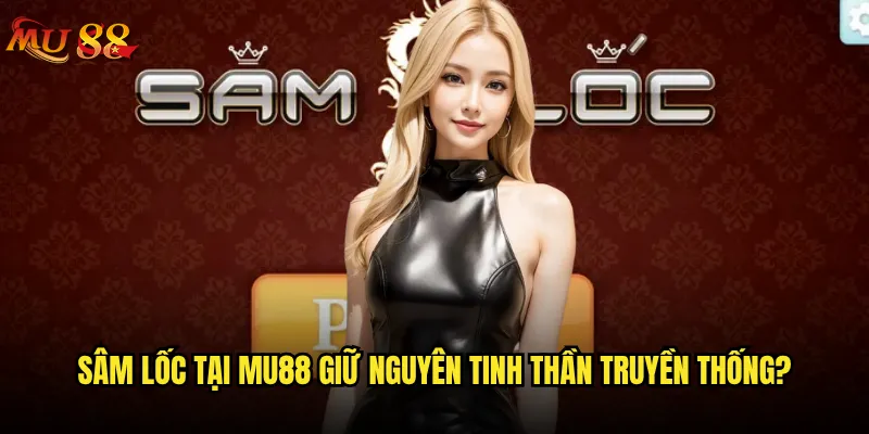 Sâm lốc Mu88 có phải là trò chơi dân gian hấp dẫn nhất? 2 Sâm lốc tại Mu88 giữ nguyên tinh thần truyền thống?