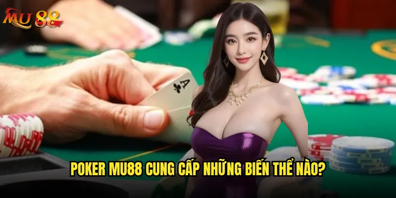 Poker Mu88 có phải là sân chơi lý tưởng cho dân chuyên nghiệp? 2 Poker Mu88 cung cấp những biến thể nào?