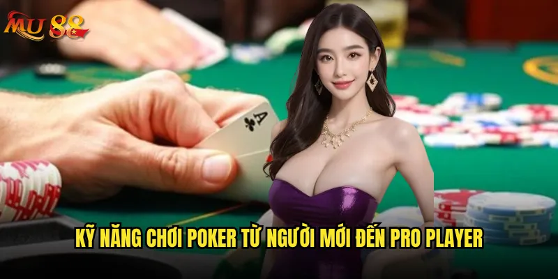 Poker Mu88 có phải là sân chơi lý tưởng cho dân chuyên nghiệp? 3 Kỹ năng chơi Poker từ người mới đến pro player