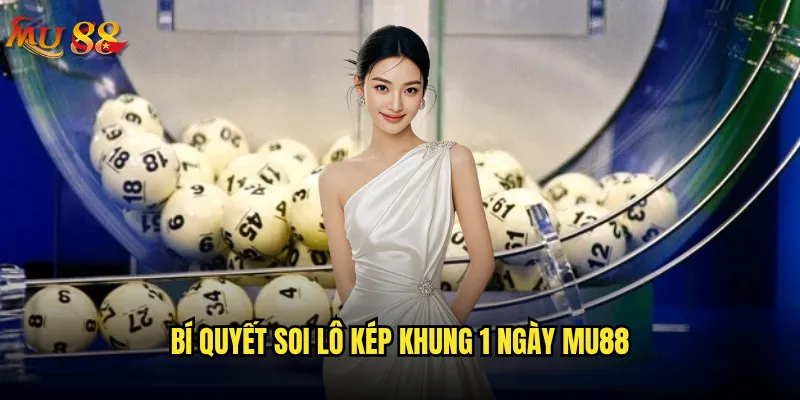 Lô kép khung 1 ngày tại Mu88 có dễ trúng như lời đồn? 3 Bí quyết soi lô kép khung 1 ngày Mu88