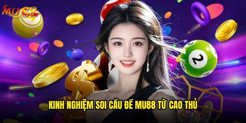 Soi cầu đề tại Mu88 có thực sự mang lại may mắn? 3 Kinh nghiệm soi cầu đề Mu88 từ cao thủ