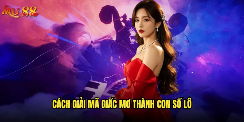 Giải mã giấc mơ lô tại Mu88 có thật sự linh nghiệm? 2 Cách giải mã giấc mơ thành con số lô