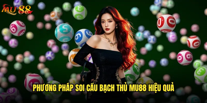 Soi cầu bạch thủ Mu88 có phải là con đường tối ưu? 3 Phương pháp soi cầu bạch thủ Mu88 hiệu quả