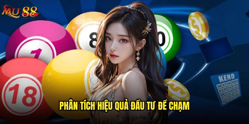 Đề chạm là gì và có đem lại lợi nhuận cao không trên Mu88? 3 Phân tích hiệu quả đầu tư đề chạm