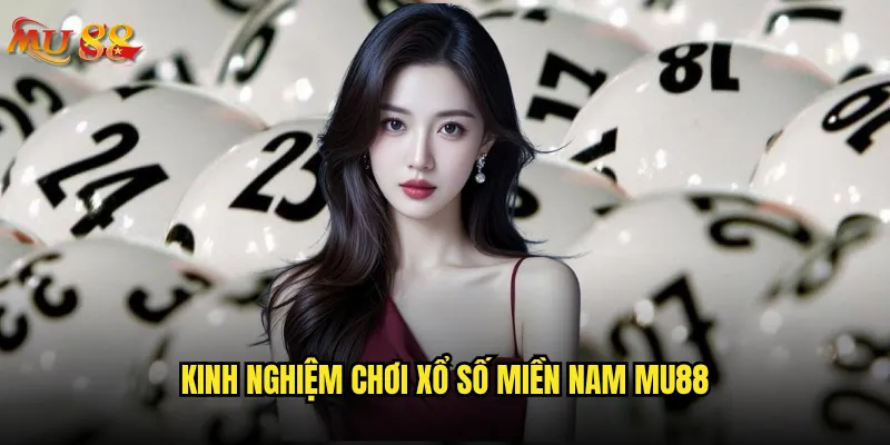 Xổ số miền Nam tại Mu88 có gì khác biệt? 3 Kinh nghiệm chơi xổ số miền Nam Mu88