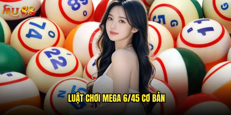 Mega 6/45 tại Mu88 có tỷ lệ trúng thưởng như thế nào? 2 Luật chơi Mega 6/45 cơ bản