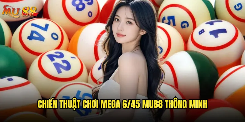 Mega 6/45 tại Mu88 có tỷ lệ trúng thưởng như thế nào? 3 Chiến thuật chơi Mega 6/45 Mu88 thông minh