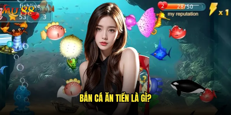 Bắn cá ăn tiền tại Mu88 có thực sự sinh lời? 2 Bắn cá ăn tiền là gì?