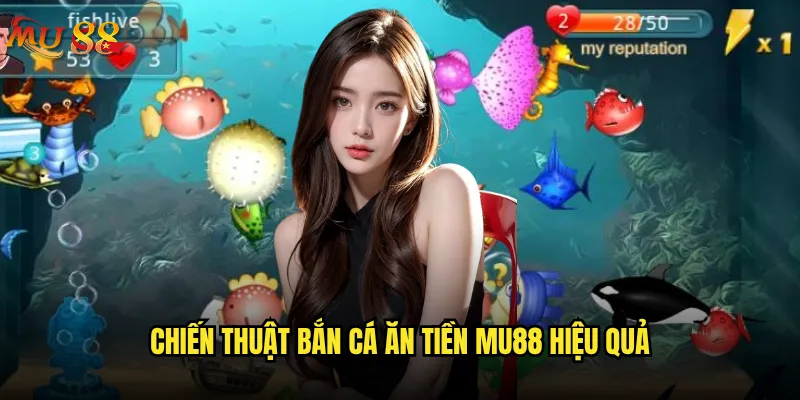 Bắn cá ăn tiền tại Mu88 có thực sự sinh lời? 3 Chiến thuật bắn cá ăn tiền Mu88 hiệu quả