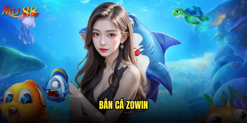 Bắn cá Zowin tại Mu88 có gì đặc biệt? 9 Bắn cá Zowin