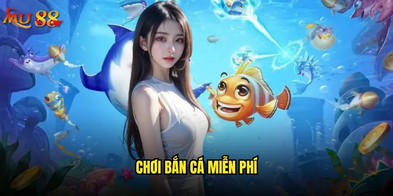 Chơi bắn cá miễn phí
