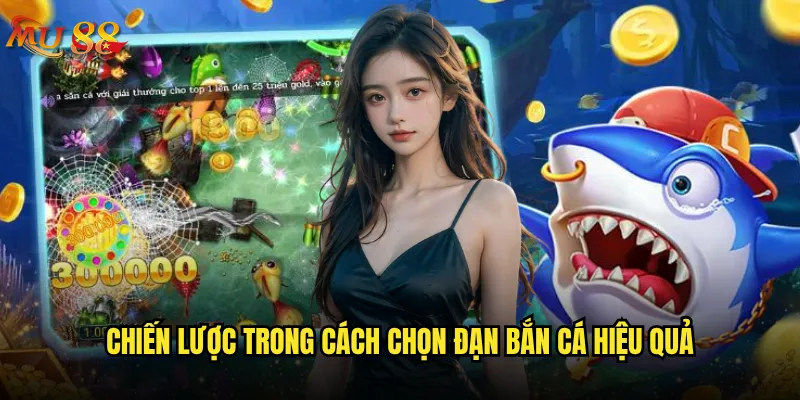 Cách chọn đạn bắn cá hiệu quả tại Mu88 là bí mật gì? 3 Chiến lược trong cách chọn đạn bắn cá hiệu quả