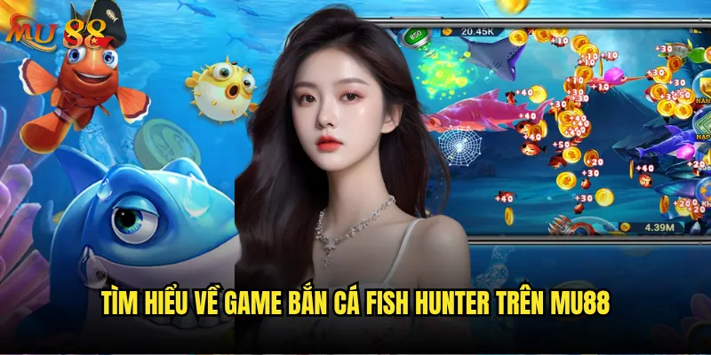 Bắn cá Fish Hunter tại Mu88 có gì thu hút? 2 Tìm hiểu về game bắn cá Fish Hunter trên Mu88