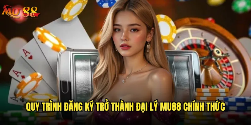 Làm đại lý Mu88 có thực sự kiếm được tiền không? 1 Quy trình đăng ký trở thành đại lý Mu88 chính thức