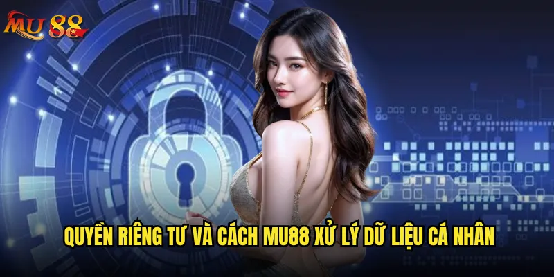 Chính sách bảo mật của Mu88 có đảm bảo an toàn thông tin không? 2 Quyền riêng tư và cách Mu88 xử lý dữ liệu cá nhân