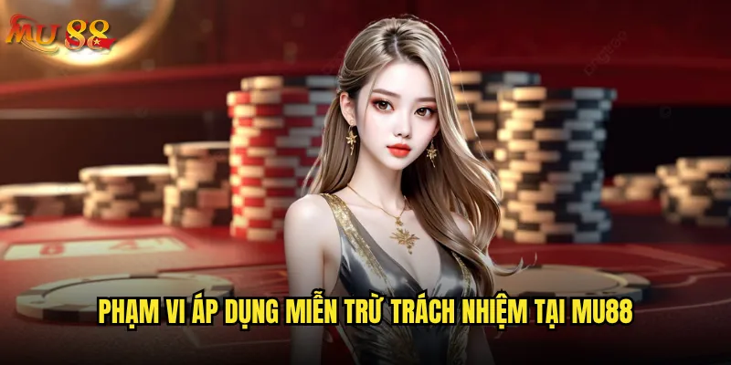 Điều khoản miễn trừ trách nhiệm Mu88 bao gồm những gì? 1 Phạm vi áp dụng miễn trừ trách nhiệm tại Mu88