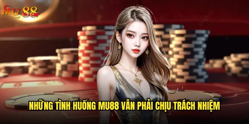 Điều khoản miễn trừ trách nhiệm Mu88 bao gồm những gì? 2 Những tình huống Mu88 vẫn phải chịu trách nhiệm