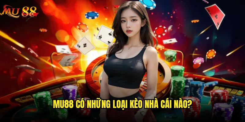 Mu88 có những loại kèo nhà cái nào phổ biến và hấp dẫn? 5 Mu88 có những loại kèo nhà cái nào
