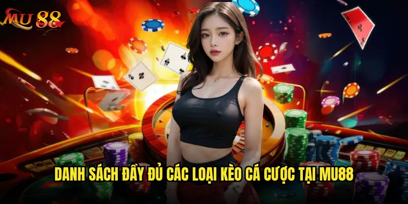 Mu88 có những loại kèo nhà cái nào phổ biến và hấp dẫn? 2 Danh sách đầy đủ các loại kèo cá cược tại Mu88