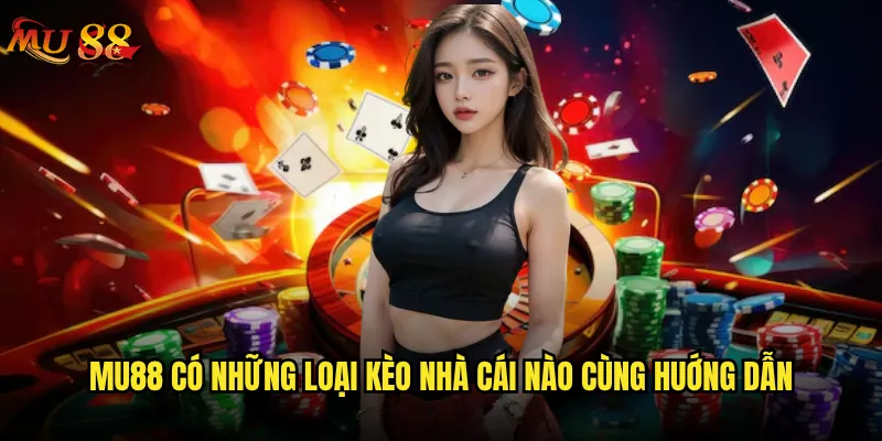 Mu88 có những loại kèo nhà cái nào phổ biến và hấp dẫn? 3 Mu88 có những loại kèo nhà cái nào cùng huớng dẫn