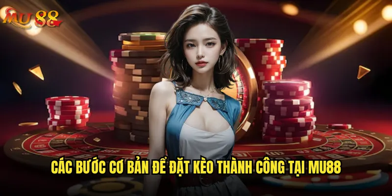 Hướng dẫn cách đặt kèo trên Mu88 cho người mới bắt đầu? 2 Các bước cơ bản để đặt kèo thành công tại Mu88