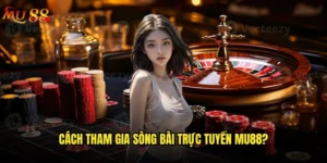 Cách tham gia sòng bài trực tuyến Mu88