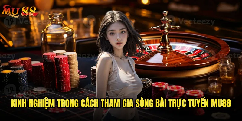 Cách tham gia sòng bài trực tuyến Mu88 có phức tạp không? 3 Kinh nghiệm trong cách tham gia sòng bài trực tuyến Mu88