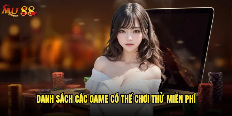 Tôi có thể chơi thử game trên Mu88 mà không cần nạp tiền? 2 Danh sách các game có thể chơi thử miễn phí