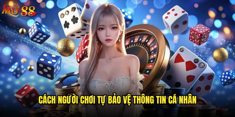 Mu88 bảo mật thông tin khách hàng an toàn không? 3 Cách người chơi tự bảo vệ thông tin cá nhân