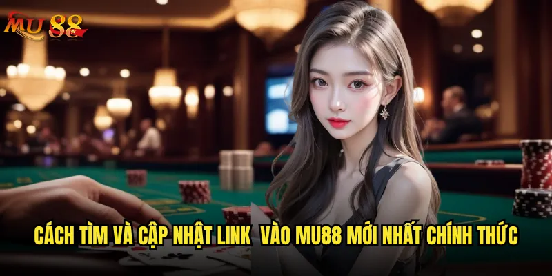 Link vào Mu88 mới nhất hiện tại là gì và có ổn định không? 2 Cách tìm và cập nhật link vào Mu88 mới nhất chính thức