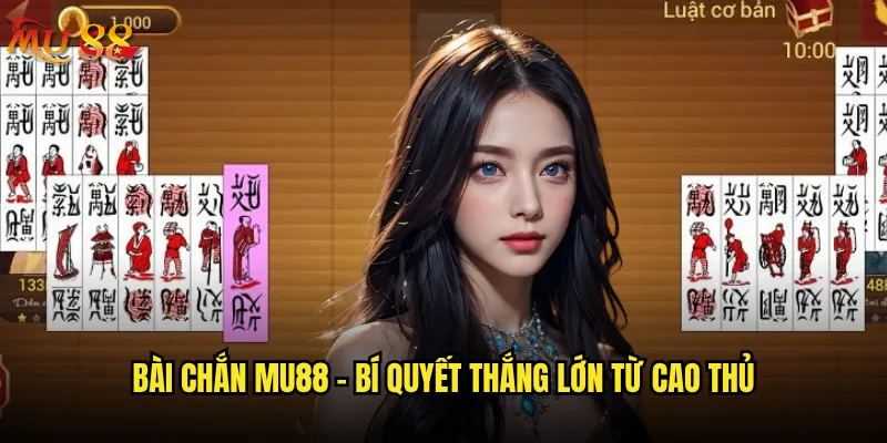 Tại sao Bài chắn Mu88 lại được nhiều người chơi yêu thích? 3 Bài chắn Mu88 - Bí quyết thắng lớn từ cao thủ