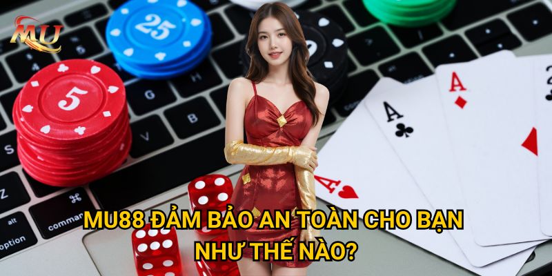 MU88 XN - Trang Cá Cược Uy Tín Và Đẳng Cấp Số 1 Châu Á 29 MU 88 đảm bảo sự uy tín và an toàn cho bạn như thế nào?